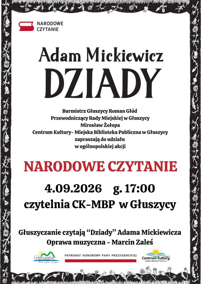 Plakat informujący o Narodowym Czytaniu w Głuszycy. W centralnej części znajduje się napis „Adam Mickiewicz – Dziady” oraz informacja o ogólnopolskiej akcji Narodowe Czytanie. Wydarzenie odbędzie się 4 września 2026 r. o godz. 17:00 w czytelni CK-MBP w Głuszycy. Fragmenty „Dziadów” Adama Mickiewicza przeczytają mieszkańcy Głuszycy, a oprawę muzyczną zapewni Marcin Zaleś. Do udziału zapraszają Burmistrz Głuszycy Roman Głód, Przewodniczący Rady Miejskiej w Głuszycy Mirosław Żołopa oraz Centrum Kultury-Miejska Biblioteka Publiczna w Głuszycy. Wydarzenie odbywa się pod Honorowym Patronatem Pary Prezydenckiej. Plakat utrzymany jest w biało-czarnej kolorystyce z czerwonymi elementami i ozdobną roślinną ramą.